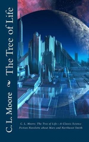 Könyv C.L.Moore: The Tree of Life--A Classic Science Fiction Novelette about Mars and Northwest Smith C L Moore