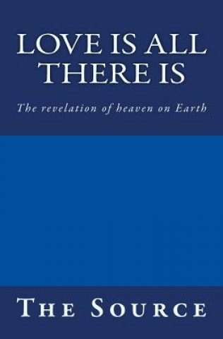 Carte Love Is All There Is: The revelation of heaven on Earth Source