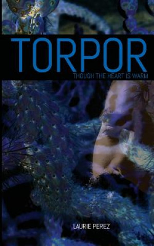 Carte Torpor: Though the Heart is Warm Laurie Perez