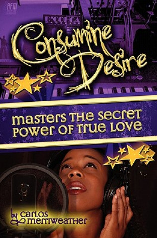 Carte Consumine Desire Masters The Secret Power of True Love: The Solrac Music Story Carlos A Merriweather Bsba