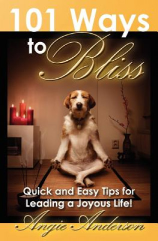 Książka 101 Ways to Bliss: Quick and Easy Tips for Leading a Joyous Life! Angie Anderson