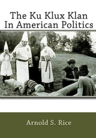 Kniha The Ku Klux Klan In American Politics Arnold S Rice
