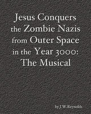 Kniha Jesus Conquers the Zombie Nazis from Outer Space in the Year 3000: The Musical: The Apocalypse Cycle: Part III J W Reynolds