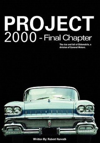 Книга Project 2000 - Final Chapter: The Rise and Fall of Oldsmobile Division of General Motors Robert J Horvath