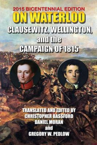 Kniha On Waterloo: Clausewitz, Wellington, and the Campaign of 1815 And Wellington Clausewitz and Wellington