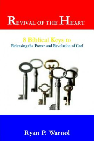 Knjiga Revival of the Heart: 8 Biblical Keys to Releasing the Power and Revelation of God Ryan P Warnol