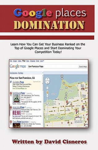 Knjiga Google Places Domination: Get Your Local Business Ranked at the Top of Google Places and start Dominating your Competition. David Cisneros