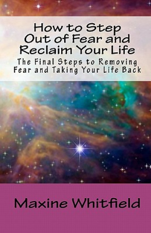 Carte How to Step Out of Fear and Reclaim Your Life: The Final Steps to Removing Fear and Taking Your Life Back Maxine Whitfield