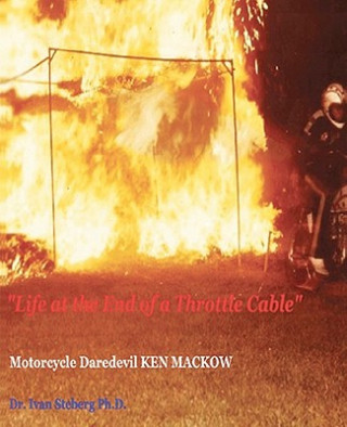 Книга "Life at the End of a Throttle Cable": Motorcycle Daredevil KEN MACKOW Judy Wallace Leeb