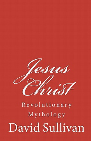 Carte Jesus Christ: Revolutionary Mythology David Sullivan