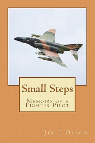 Könyv Small Steps: Memoirs of a Fighter Pilot Jim I Olson