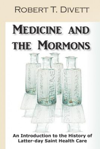 Książka Medicine and the Mormons: An Introduction to the History of Latter-day Saint Health Care Robert T Divett