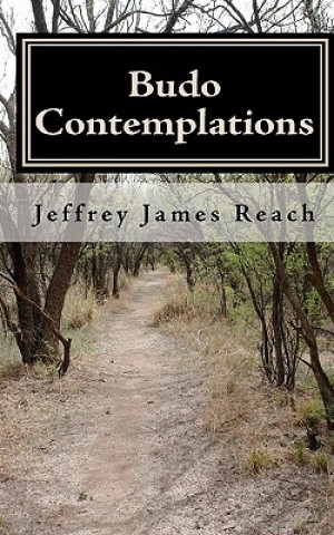 Kniha Budo Contemplations: 52 Budo Teachings for Instructors and Students Jeffrey James Reach