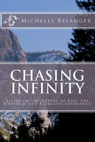 Kniha Chasing Infinity: Essays on the Nature of God, the Universe, and Religious Experience Michelle Belanger