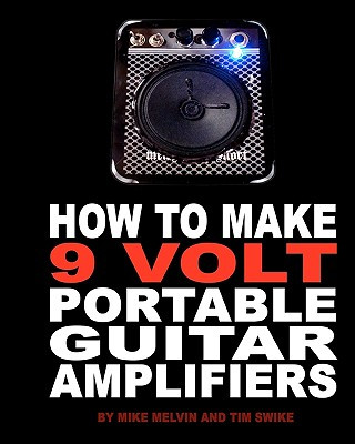 Książka How to Make 9 Volt Portable Guitar Amplifiers: Build your very own mini boutique practice amp Tim Swike