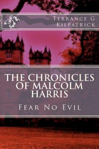 Kniha The Chronicles of Malcolm Harris: Fear No Evil Terrance G Kilpatrick