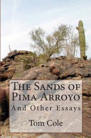 Könyv The Sands of Pima Arroyo: And Other Essays Tom Cole
