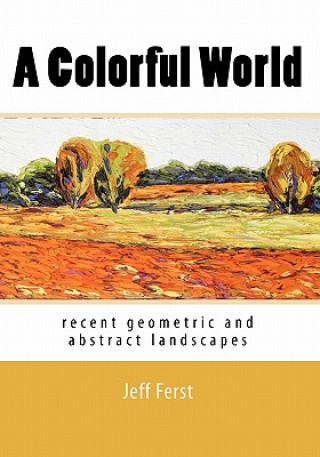 Книга A Colorful World: recent geometric and abstract landscapes Jeff Ferst