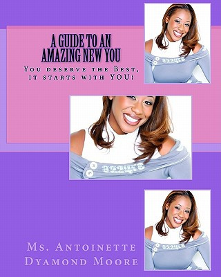 Kniha A Guide to an Amazing New You: You deserve the Best, it starts with YOU! MS Antoinette Dyamond Moore