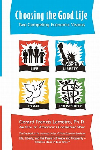 Книга Choosing the Good Life: Two Competing Ecomomic Visions Gerard Francis Lameiro Ph D