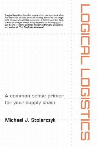 Carte Logical Logistics: A Common Sense Primer for your Supply Chain Michael J Stolarczyk
