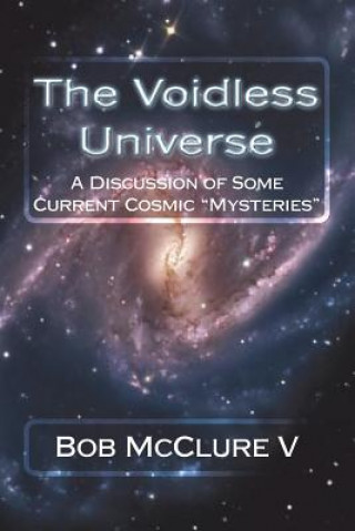 Kniha The Voidless Universe: A Discussion of Some Current Cosmic "Mysteries" Bob McClure V