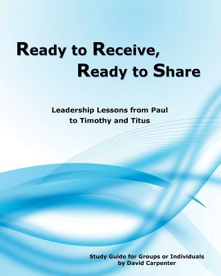 Книга Ready to Receive, Ready to Share: Leadership Lessons from Paul to Timothy and Titus David Carpenter