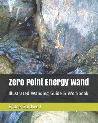 Kniha Zero Point Energy Wand: Illustrated Wanding Guide & Workbook Bruce Goldwell