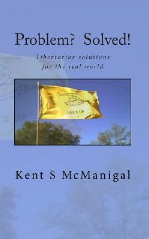 Livro Problem? Solved!: Libertarian solutions for the real world Kent S McManigal