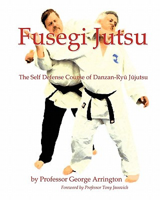 Carte Fusegi Jutsu: The Self Defense Course of Danzan-Ryu Jujutsu George Arrington