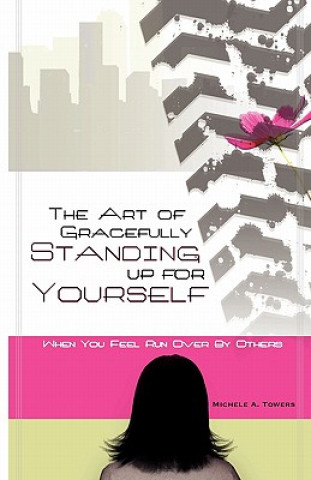 Carte The Art of Gracefully Standing Up For Yourself: When You Feel Run Over by Others Michele A Towers