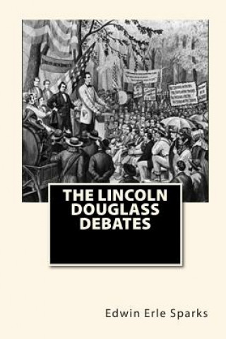 Kniha The Lincoln Douglass Debates Edwin Erle Sparks
