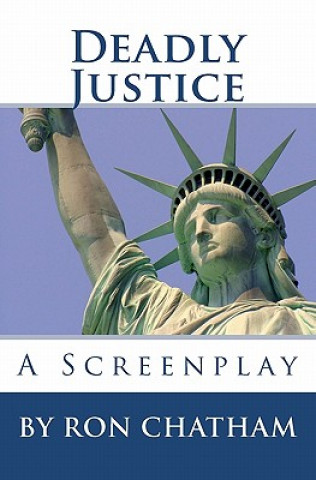 Kniha Deadly Justice: A Screenplay By Ron Chatham Alex Chatham