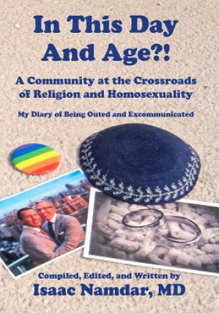 Książka In This Day and Age?!: A Community at the Crossroads of Religion and Homosexuality Isaac Namdar MD