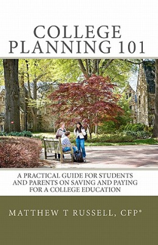 Livre College Planning 101: A Practical Guide For Students And Parents On Saving And Paying For A College Education Cfp(r) Matthew T Russell