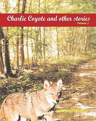 Könyv Charlie Coyote & other stories: Poignantstories by children and for children Mrs Martha Philbeck