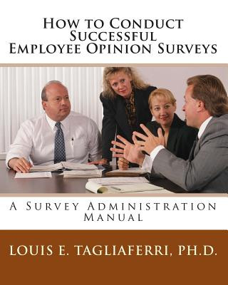 Carte How to Conduct Successful Employee Opinion Surveys: A Survey Administration Manual for Executives, Managers and HRD Professionals Louis E Tagliaferri