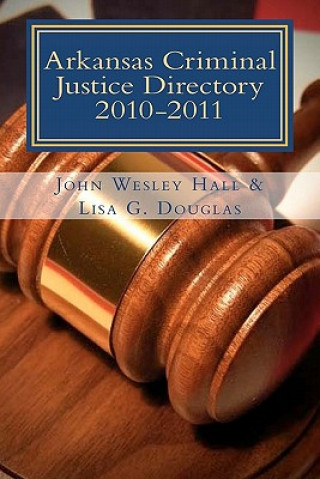 Kniha Arkansas Criminal Justice Directory 2010-2011: Directory of all Trial Courts, Law Enforcement and Corrections John Wesley Hall