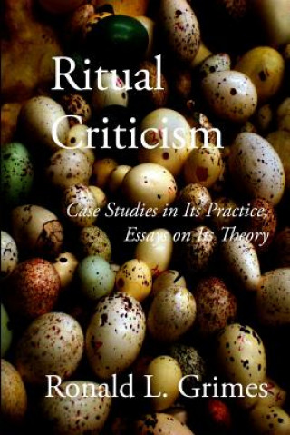 Carte Ritual Criticism: Case Studies in Its Practice, Essays on Its Theory Ronald L Grimes