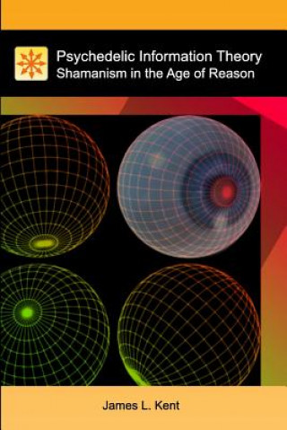 Carte Psychedelic Information Theory: Shamanism in the Age of Reason James L Kent