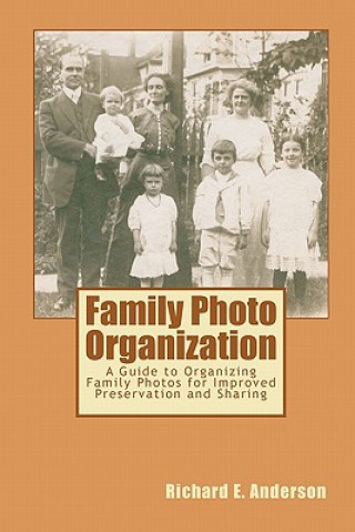 Carte Family Photo Organization: A Guide to Organizing Family Photos for Improved Preservation and Sharing Richard E Anderson