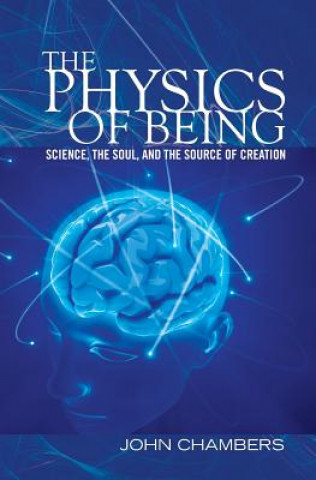 Carte The Physics of Being: Science, the Soul, and the Source of Creation John Chambers