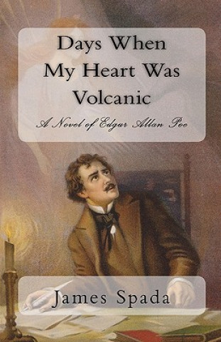 Carte Days When My Heart Was Volcanic: A Novel of Edgar Allan Poe James Spada