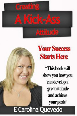 Kniha Creating a Kick-Ass Attitude: Your success starts here E Carolina Quevedo