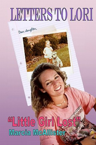 Könyv Letters to Lori "Little Girl Lost" Marcia A McAllister