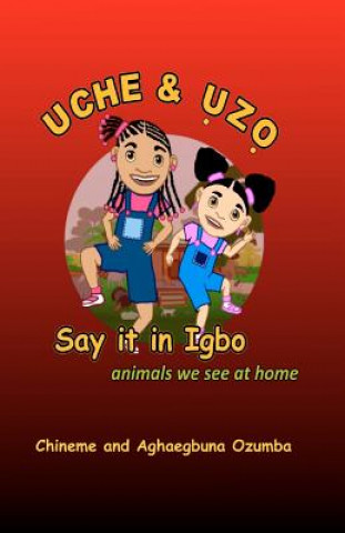 Könyv Uche & Uzo Say It in Igbo: Animals We See at Home MR Aghaegbuna O U Ozumba