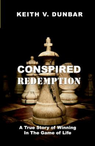 Kniha Conspired Redemption: A True Story of Winning In The Game of Life Keith V Dunbar