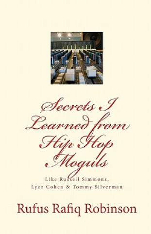 Kniha Secrets I Learned from Hip Hop moguls: Like Russell Simmons, Lyor Cohen & Tommy Silverman Rufus Rafiq Robinson