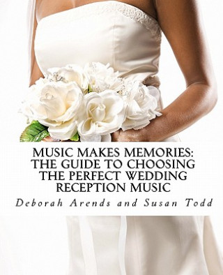 Kniha Music Makes Memories: The Guide to Choosing the Perfect Wedding Reception Music Deborah Arends