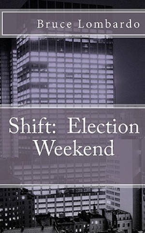 Buch Shift: : Election Weekend Bruce Lombardo